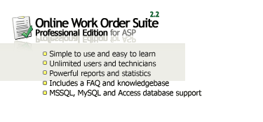 Online Work Order Suite: Professional Edition for ASP 2.2 - simple to use and easy to learn; unlimited users and technicians; powerful reports and statistics; Includes FAQ and knowledgebase; MSSQL, MySQL and Access database support